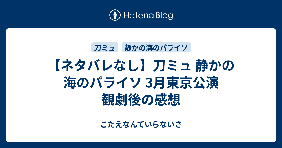 ネタバレなし 刀ミュ 静かの海のパライソ 3月東京公演 観劇後の感想 こたえなんていらないさ