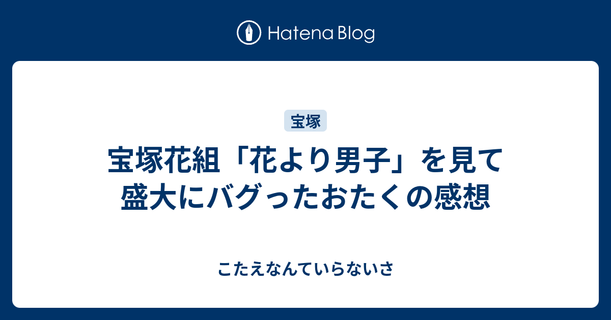 宝塚花組 花より男子 を見て盛大にバグったおたくの感想 こたえなんていらないさ