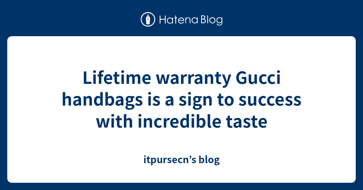 Lifetime warranty Gucci handbags is a sign to success with incredible