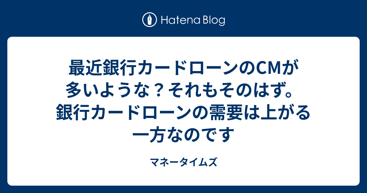 最近銀行カードローンのcmが多いような それもそのはず 銀行カードローンの需要は上がる一方なのです マネータイムズ