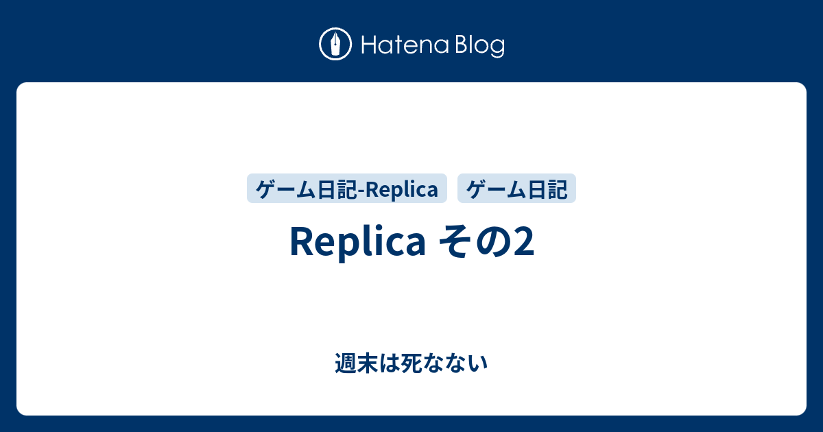 Replica その2 - 週末は死なない