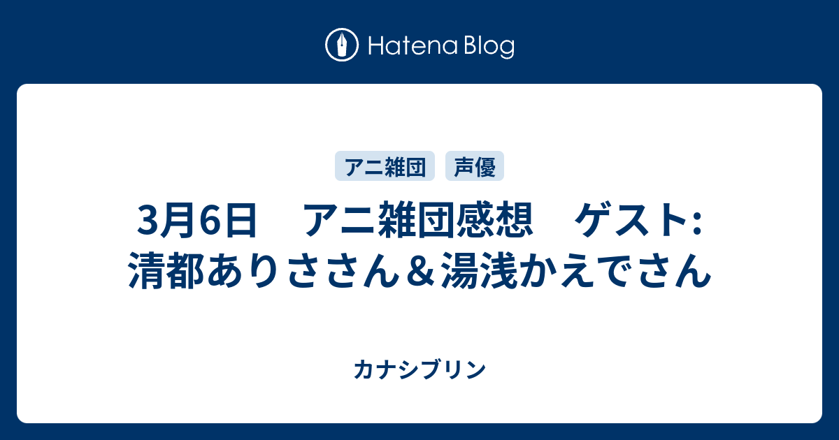 3月6日 アニ雑団感想 ゲスト 清都ありささん 湯浅かえでさん カナシブリン