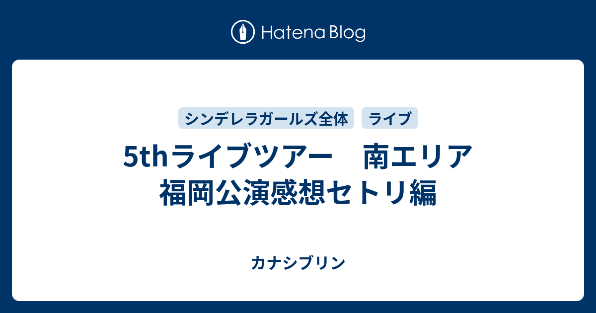 5thライブツアー 南エリア 福岡公演感想セトリ編 カナシブリン