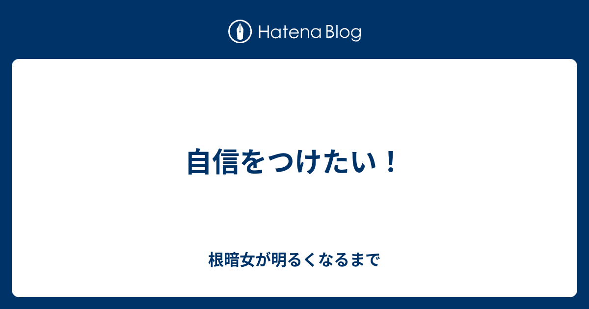 自信をつけたい 根暗女が明るくなるまで