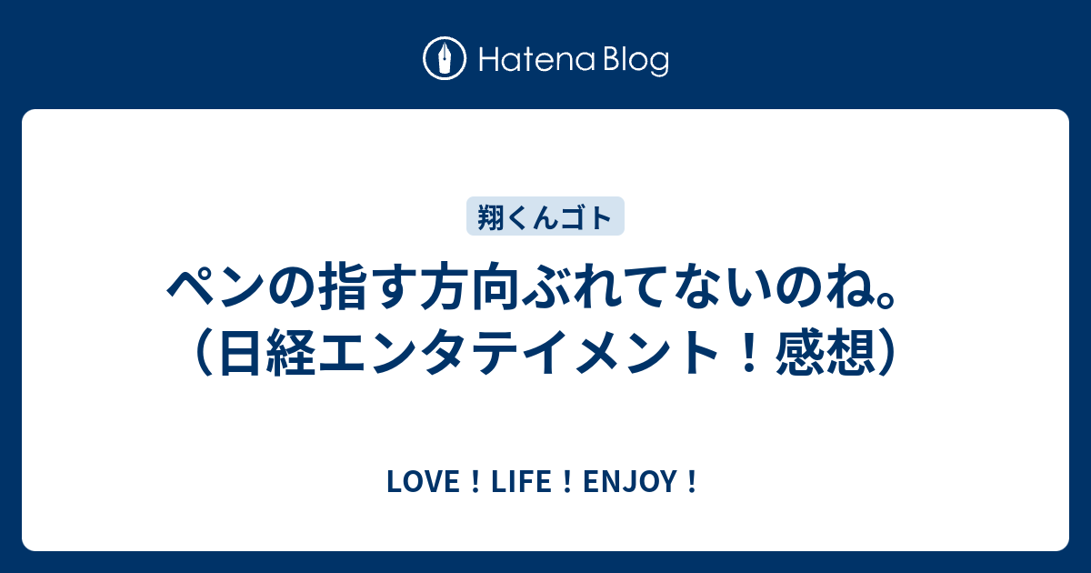 ペンの指す方向ぶれてないのね 日経エンタテイメント 感想 Love Life Enjoy