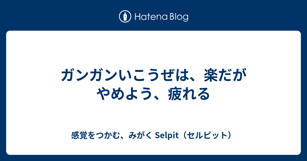 ガンガンいこうぜは 楽だがやめよう 疲れる 感覚をつかむ みがく Selpit Lab