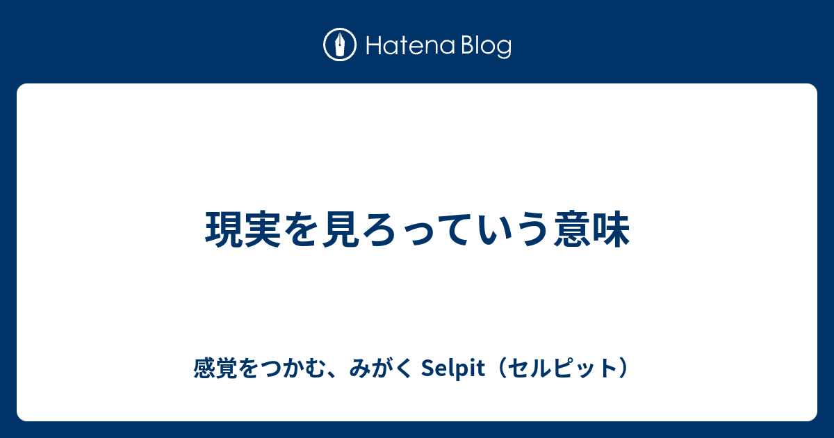 現実を見ろっていう意味 感覚をつかむ みがく Selpit Lab