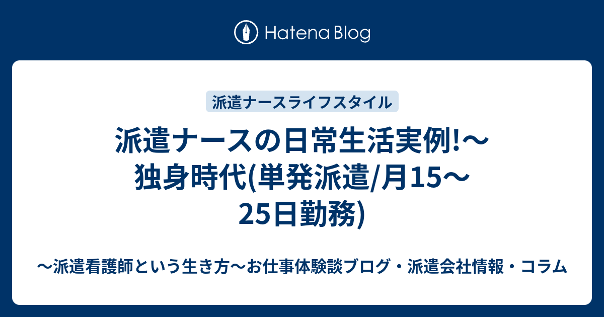 派遣ナースの日常生活実例 独身時代 単発派遣 月15 25日勤務 派遣看護師という生き方 お仕事体験談ブログ 派遣会社情報 コラム