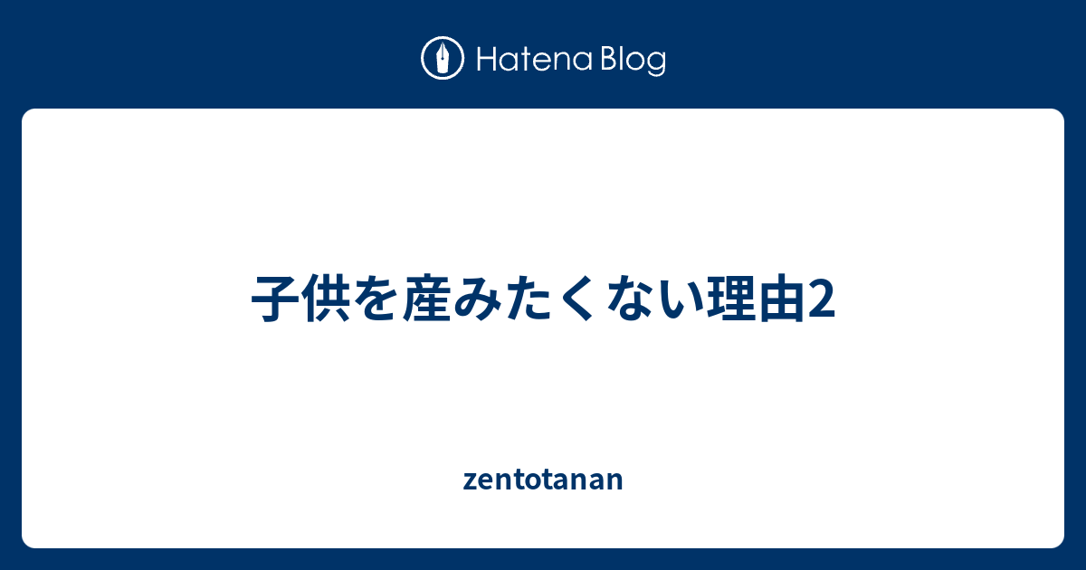 子供を産みたくない理由2 zentotanan