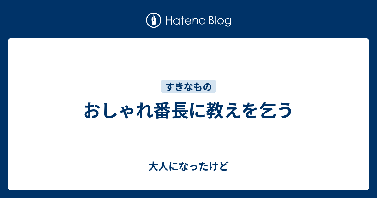 おしゃれ番長に教えを乞う 大人になったけど