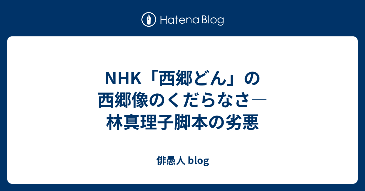 Nhk 西郷どん の西郷像のくだらなさ 林真理子脚本の劣悪 俳愚人 Blog