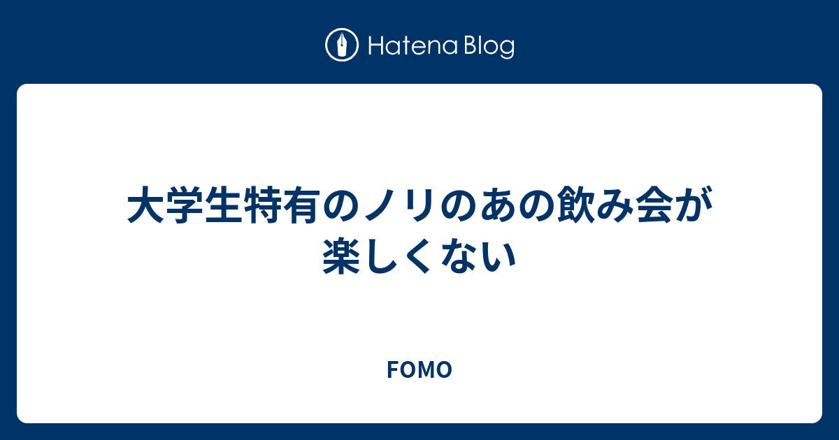 大学生特有のノリのあの飲み会が楽しくない Fomo