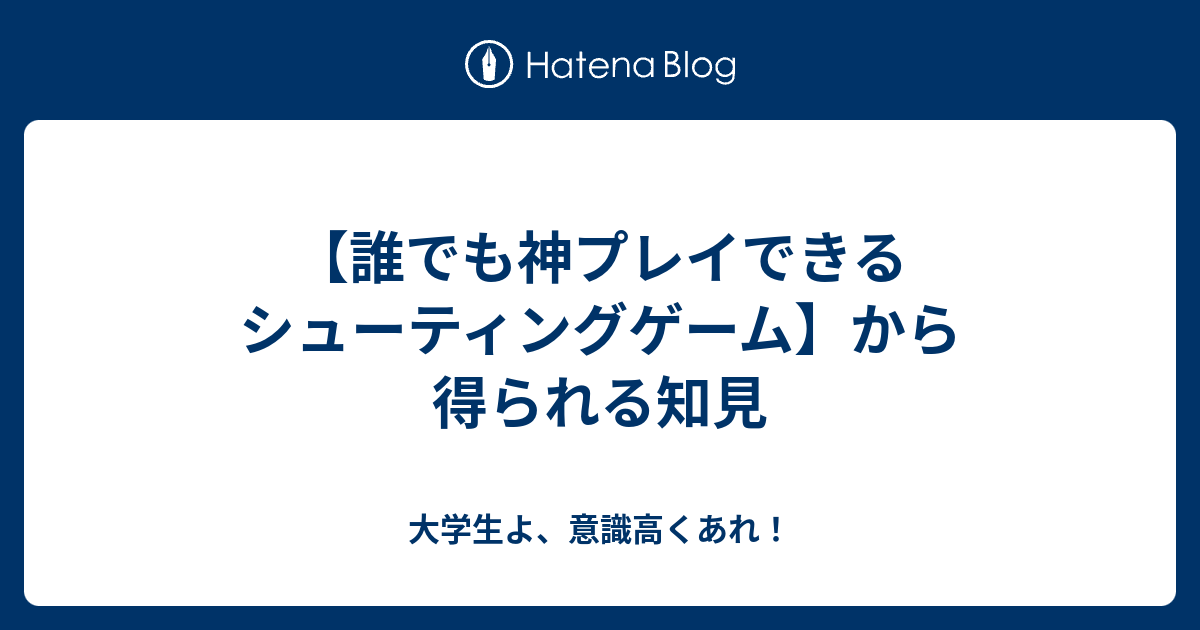 誰でも神プレイできるシューティングゲーム から得られる知見 大学生よ 意識高くあれ