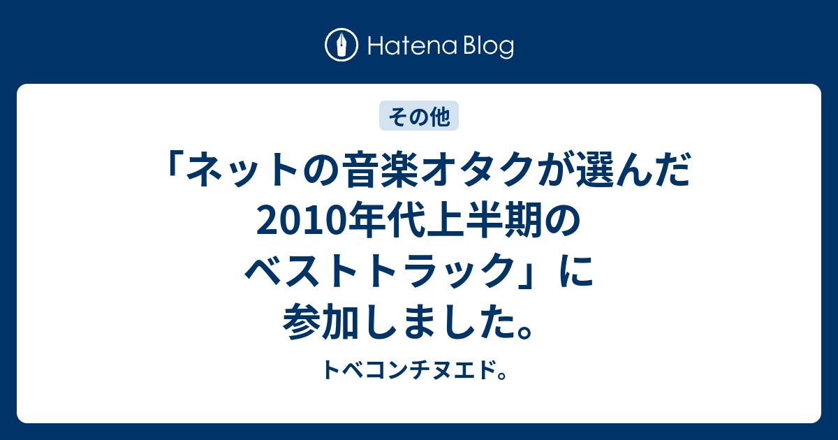 ネットの音楽オタクが選んだ10年代上半期のベストトラック に参加しました トベコンチヌエド