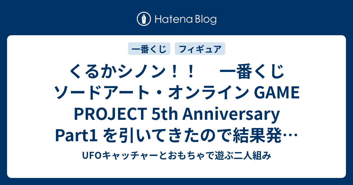 くるかシノン 一番くじ ソードアート オンライン Game Project 5th Anniversary Part1 を引いてきたので結果発表 レビュー Ufoキャッチャーとおもちゃで遊ぶ二人組み