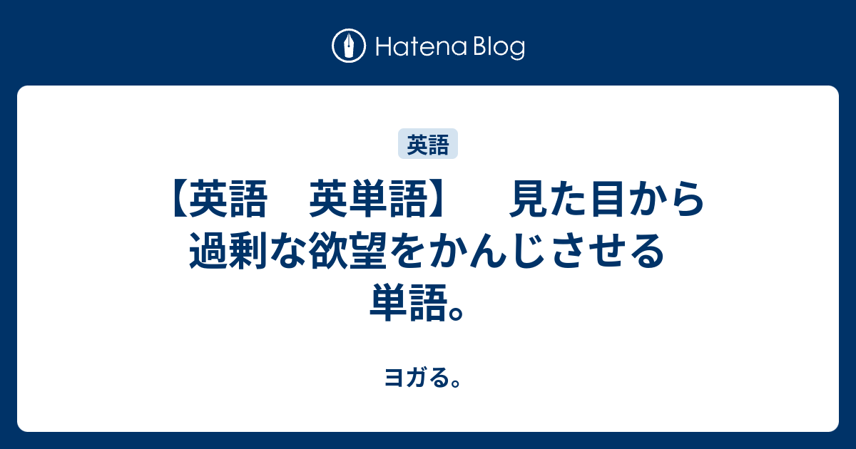 英語 英単語 見た目から過剰な欲望をかんじさせる 単語 ヨガる