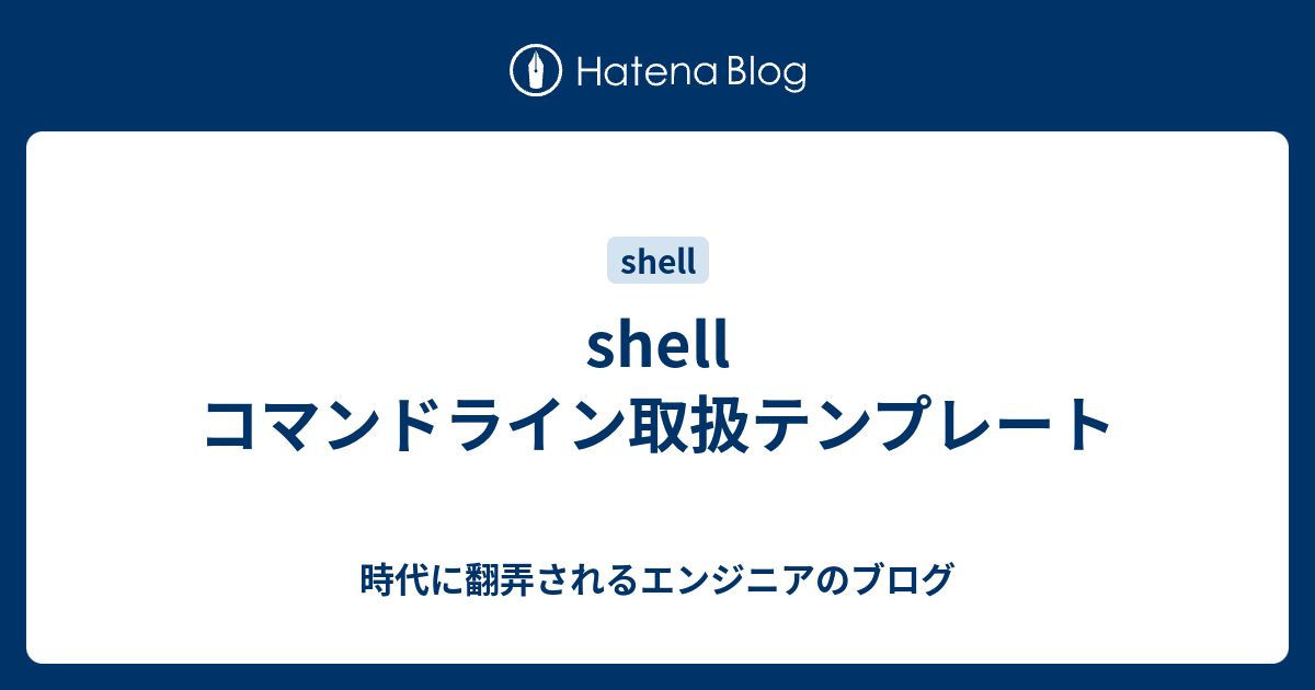 Shell コマンドライン取扱テンプレート 時代に翻弄されるエンジニアのブログ