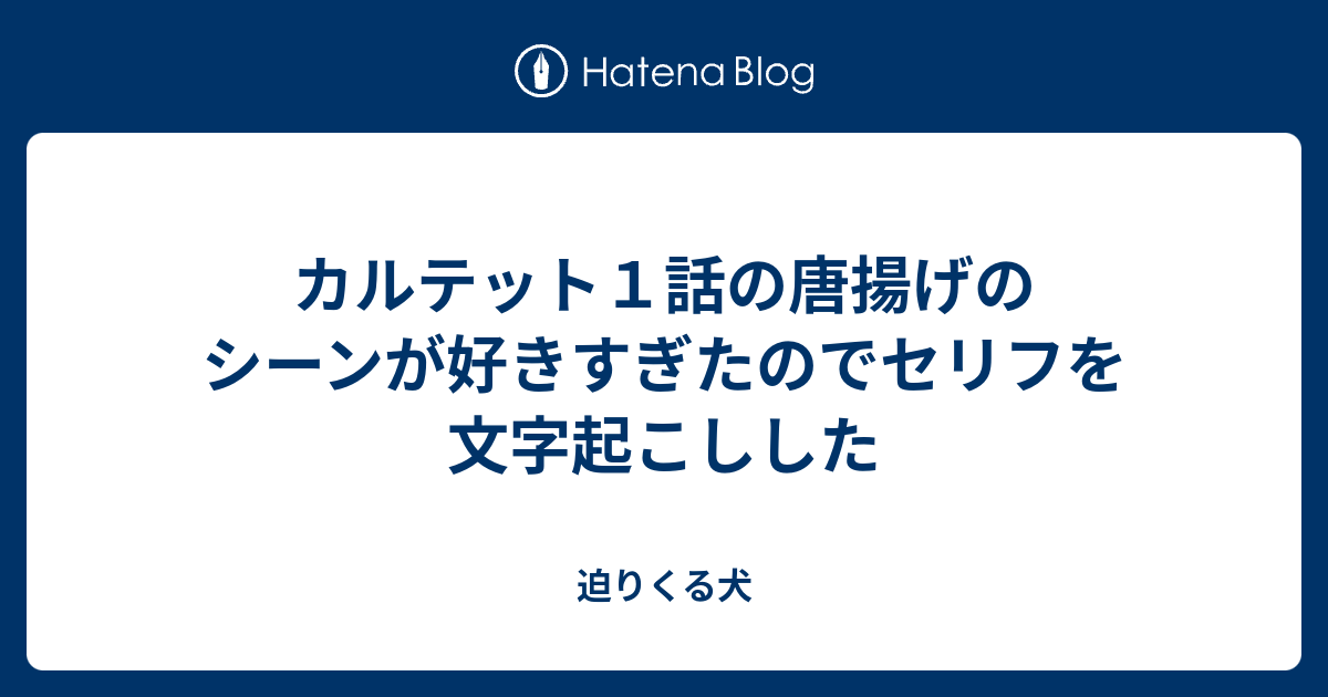 カルテット１話の唐揚げのシーンが好きすぎたのでセリフを文字起こしした 迫りくる犬