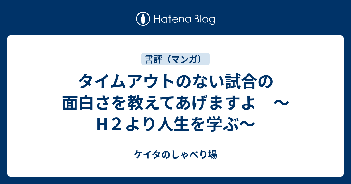 タイムアウトのない試合の面白さを教えてあげますよ H２より人生を学ぶ ケイタのしゃべり場