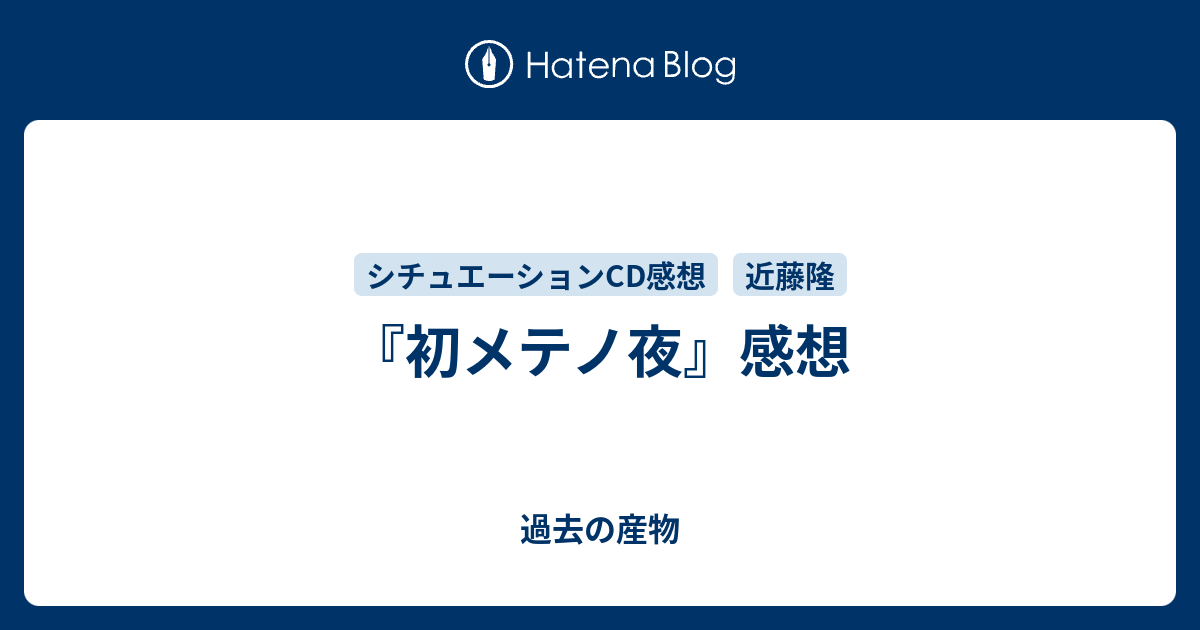 初メテノ夜 感想 過去の産物