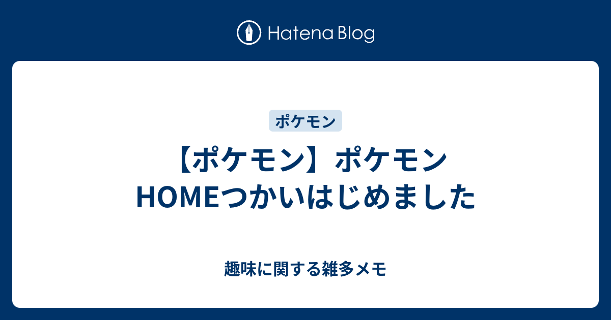 ポケモン ポケモンhomeつかいはじめました 趣味に関する雑多メモ