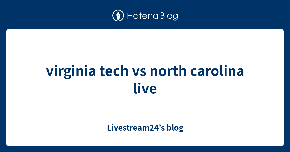 virginia tech vs north carolina live Livestream24’s blog