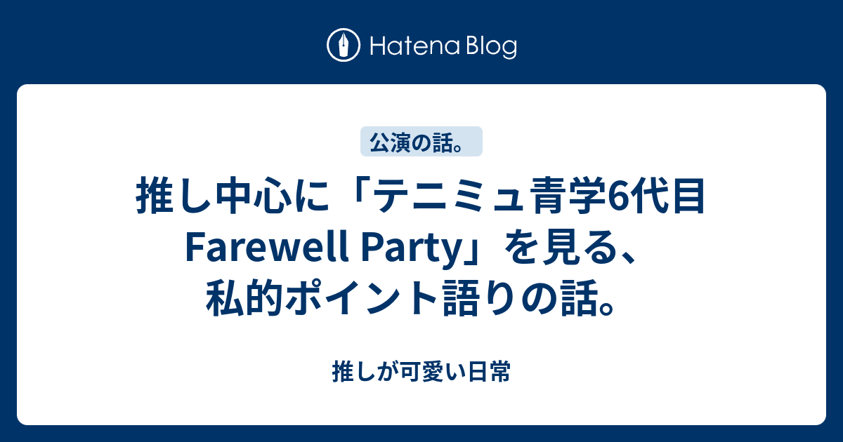 推し中心に テニミュ青学6代目farewell Party を見る 私的ポイント語りの話 推しが可愛い日常