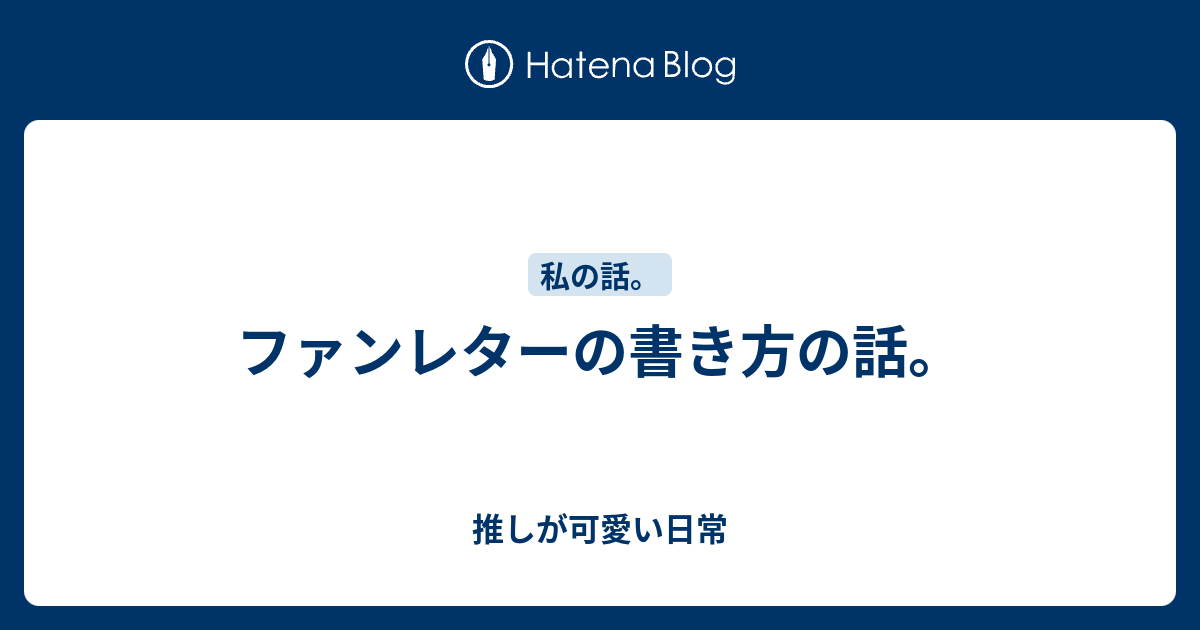 ファンレターの書き方の話 推しが可愛い日常