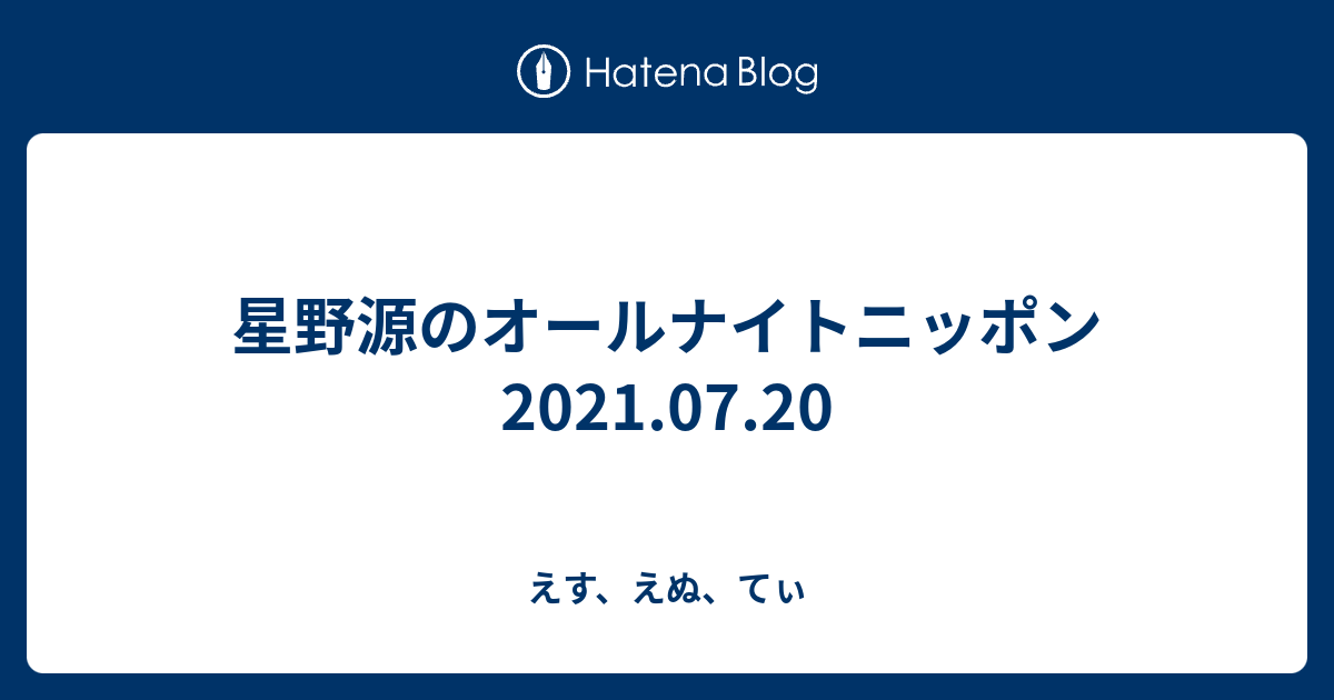 星野源のオールナイトニッポン 21 07 えす えぬ てぃ