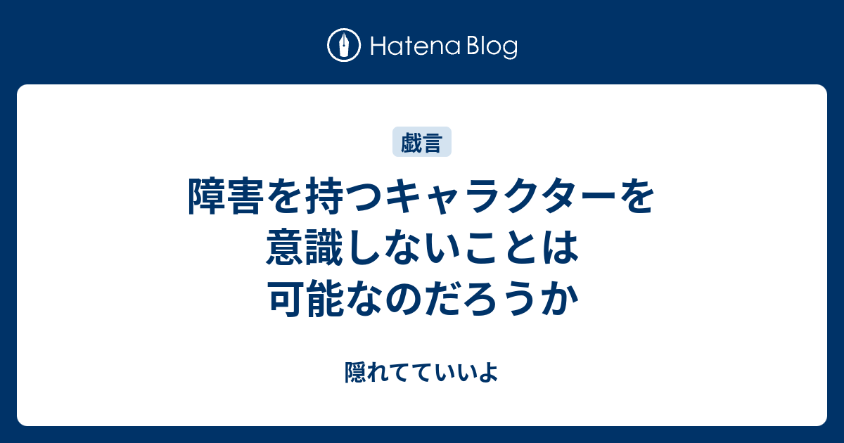 障害を持つキャラクターを意識しないことは可能なのだろうか 隠れてていいよ