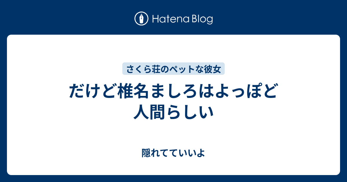 だけど椎名ましろはよっぽど人間らしい 隠れてていいよ