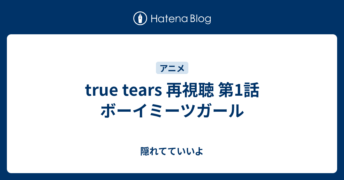 True Tears 再視聴 第1話 ボーイミーツガール 隠れてていいよ
