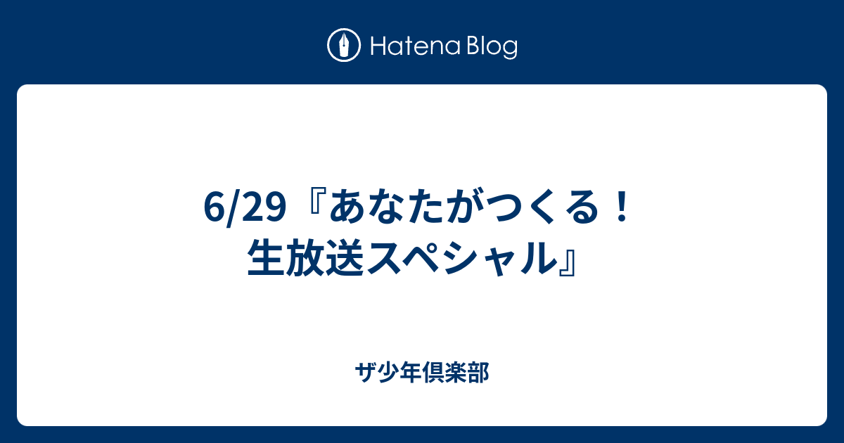 6 29 あなたがつくる 生放送スペシャル ザ少年倶楽部