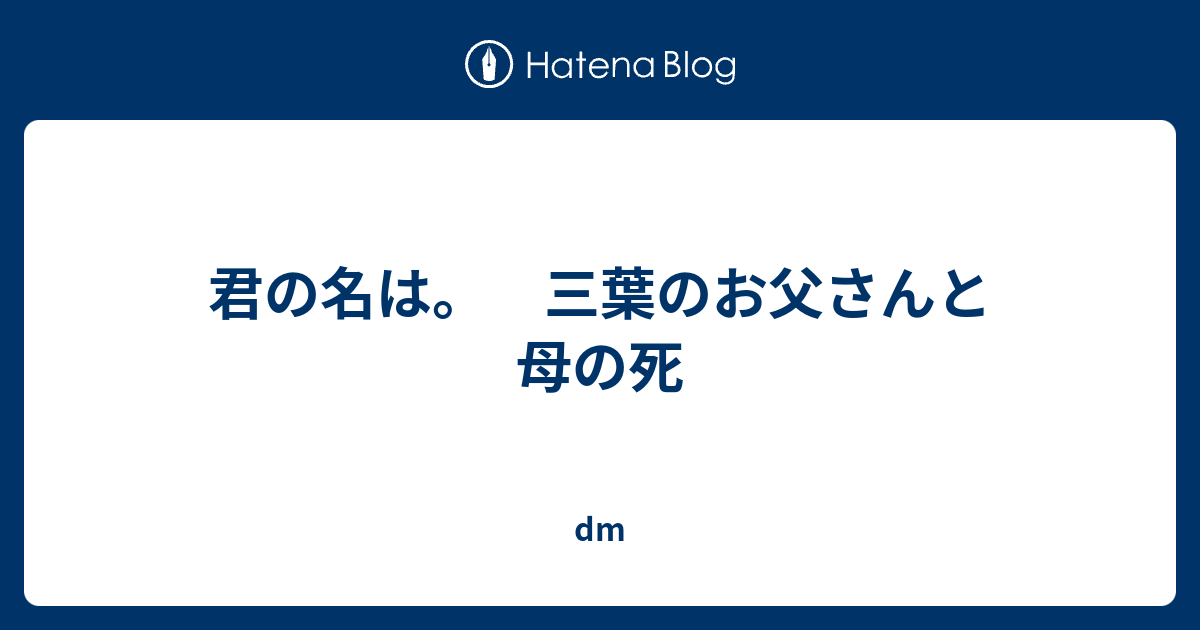 君の名は 三葉のお父さんと母の死 Dm