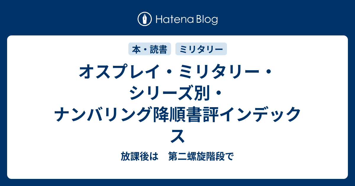 オスプレイ ミリタリー シリーズ別 ナンバリング降順書評インデックス 放課後は 第二螺旋階段で