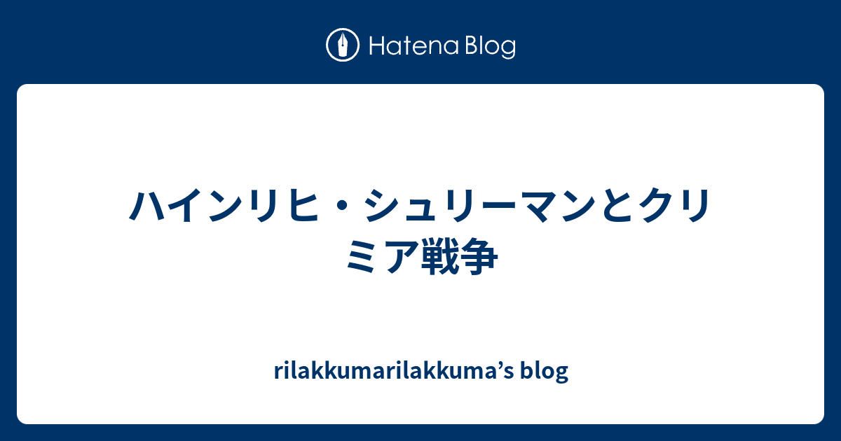 ハインリヒ シュリーマンとクリミア戦争 Rilakkumarilakkuma S Blog