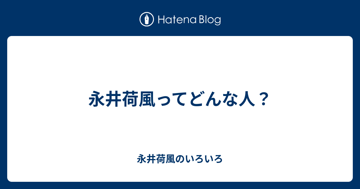 永井荷風ってどんな人 永井荷風のいろいろ