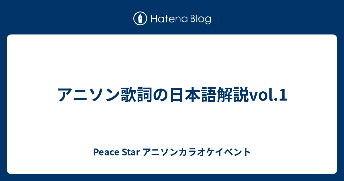 アニソン歌詞の日本語解説vol 1 Peace Star アニソンカラオケイベント