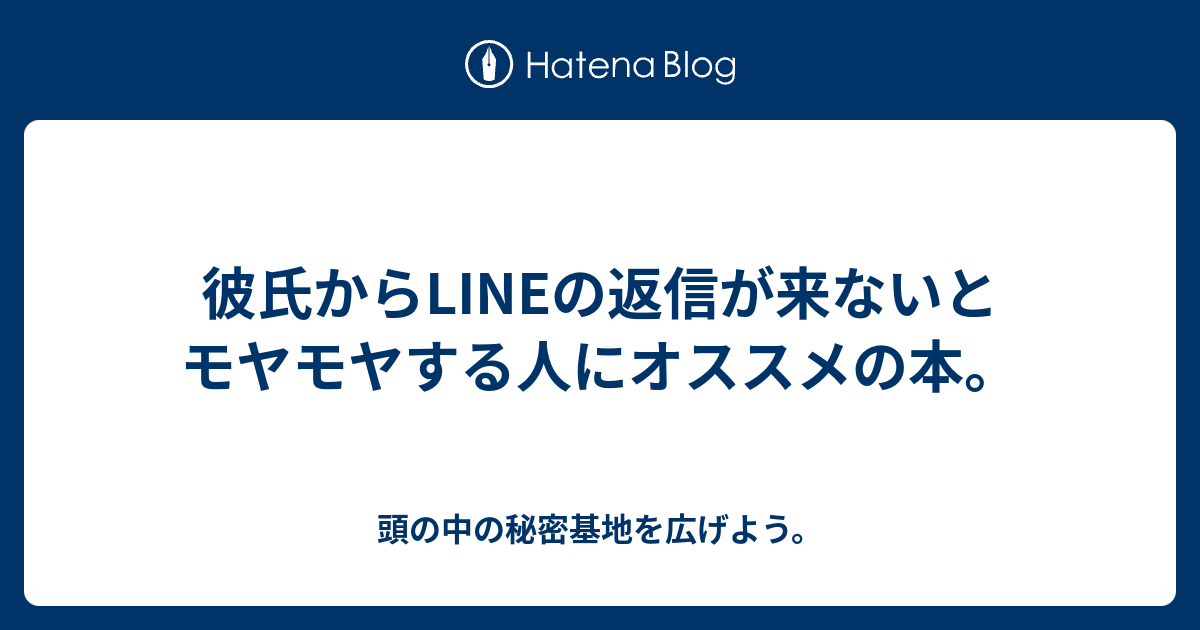 彼氏からlineの返信が来ないとモヤモヤする人にオススメの本 頭の中の秘密基地を広げよう