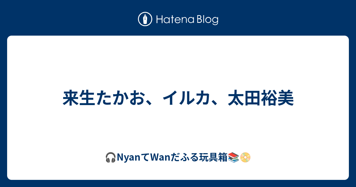 来生たかお イルカ 太田裕美 Nyanてwanだふる音楽箱