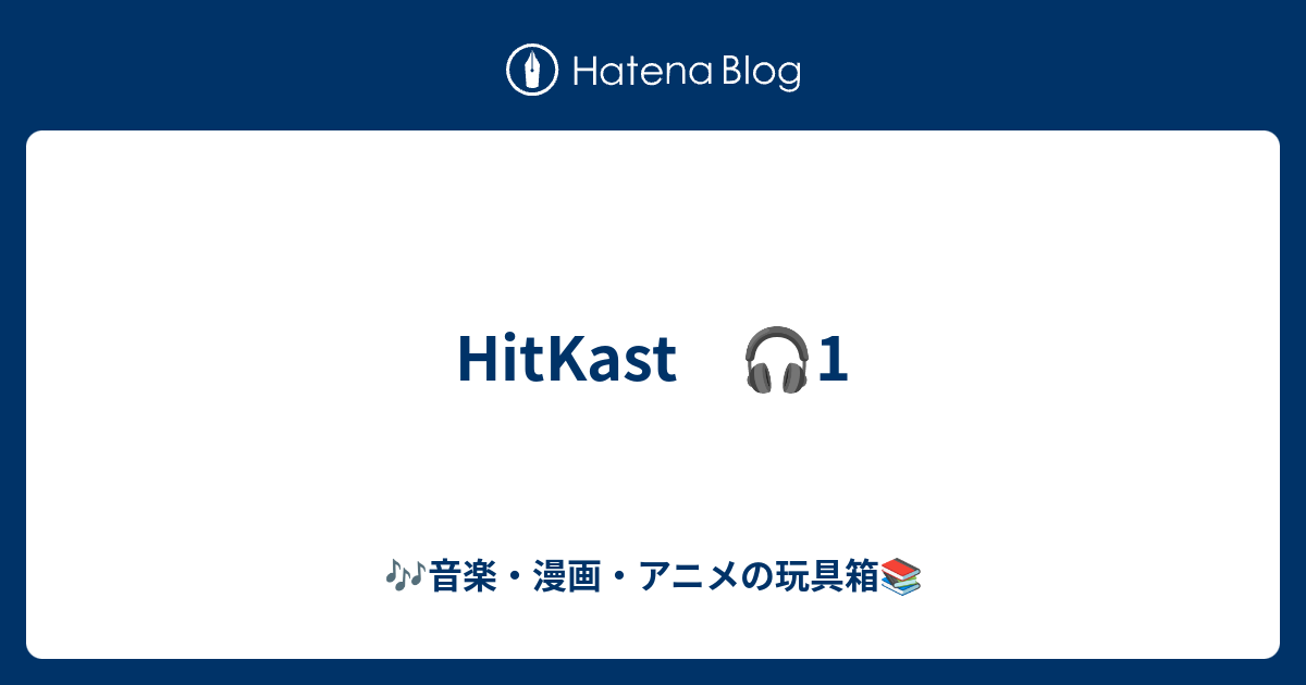 HitKast 🎧1 - 🎶音楽・漫画・アニメの玩具箱📚