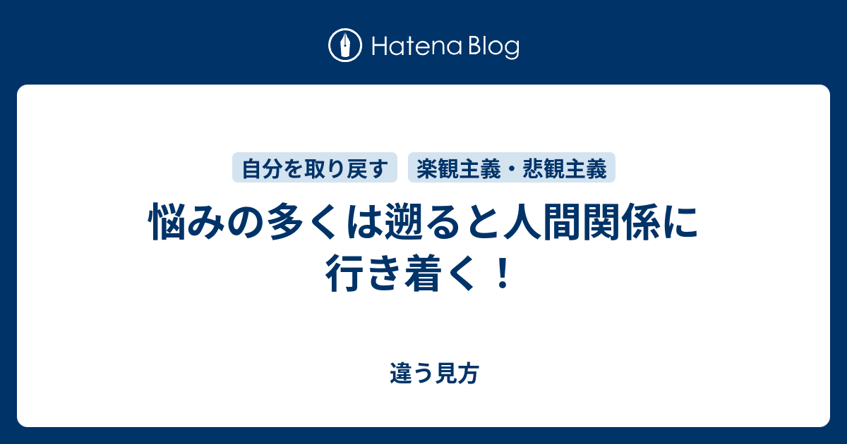 悩みの多くは遡ると人間関係に行き着く 違う見方