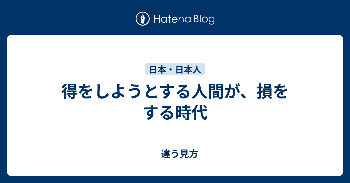 得をしようとする人間が 損をする時代 違う見方