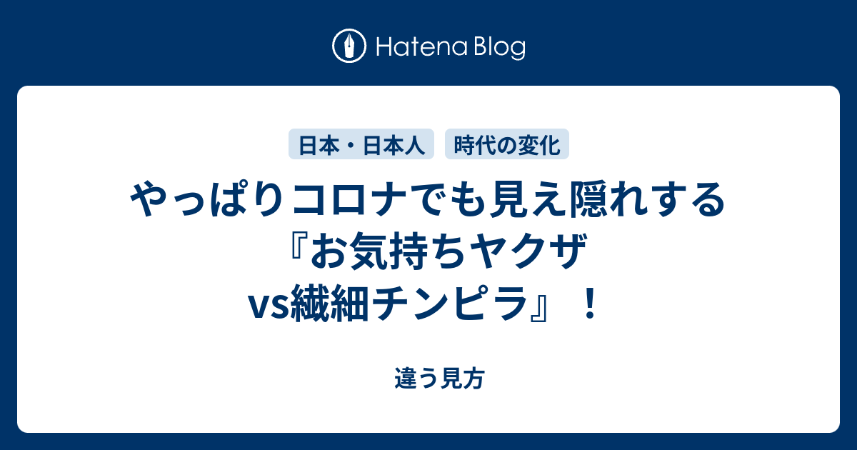 やっぱりコロナでも見え隠れする お気持ちヤクザvs繊細チンピラ 違う見方
