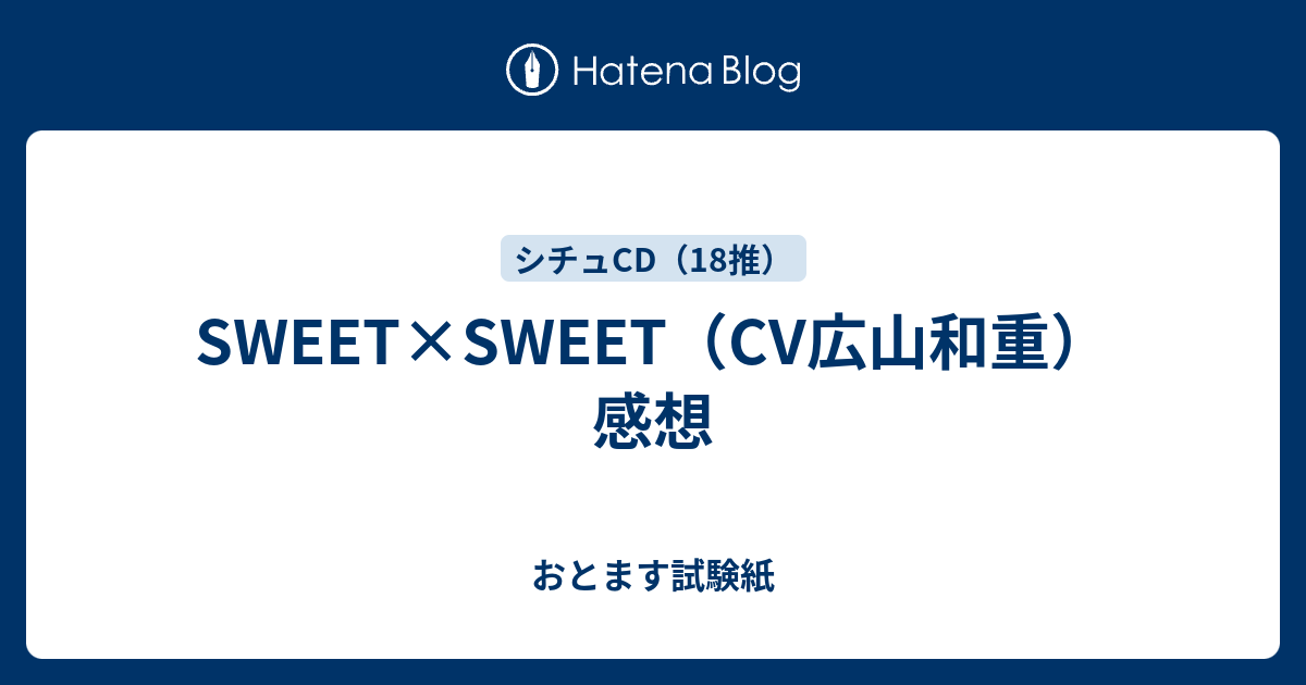 Sweet Sweet Cv広山和重 感想 おとます試験紙