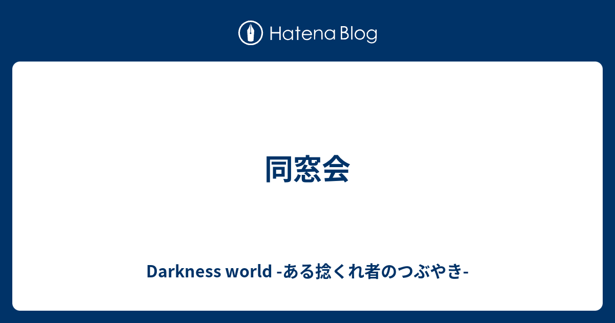 同窓会 Darkness World ある捻くれ者のつぶやき