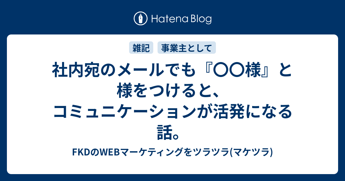 社内宛のメールでも 様 と様をつけると コミュニケーションが活発になる話 Fkdのwebマーケティングをツラツラ マケツラ