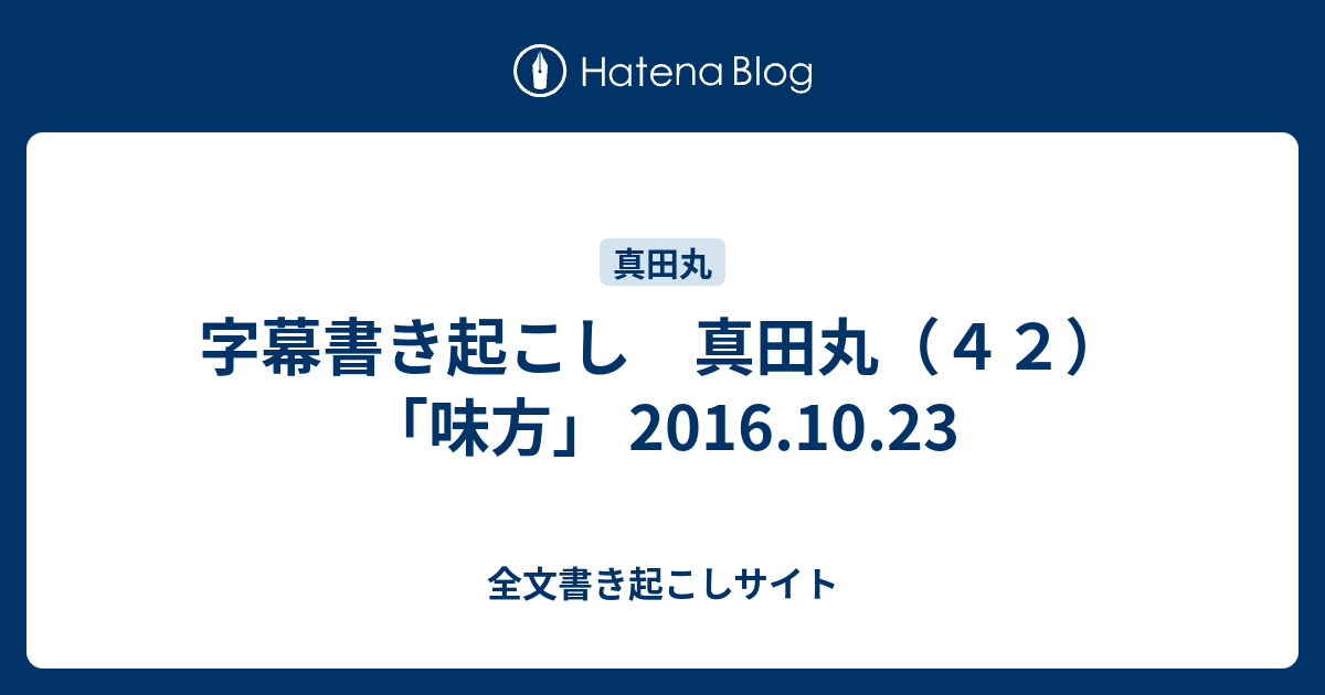 字幕書き起こし 真田丸 ４２ 味方 16 10 23 全文書き起こしサイト