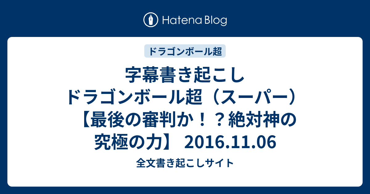 字幕書き起こし ドラゴンボール超 スーパー 最後の審判か 絶対神の究極の力 2016 11 06 全文書き起こしサイト