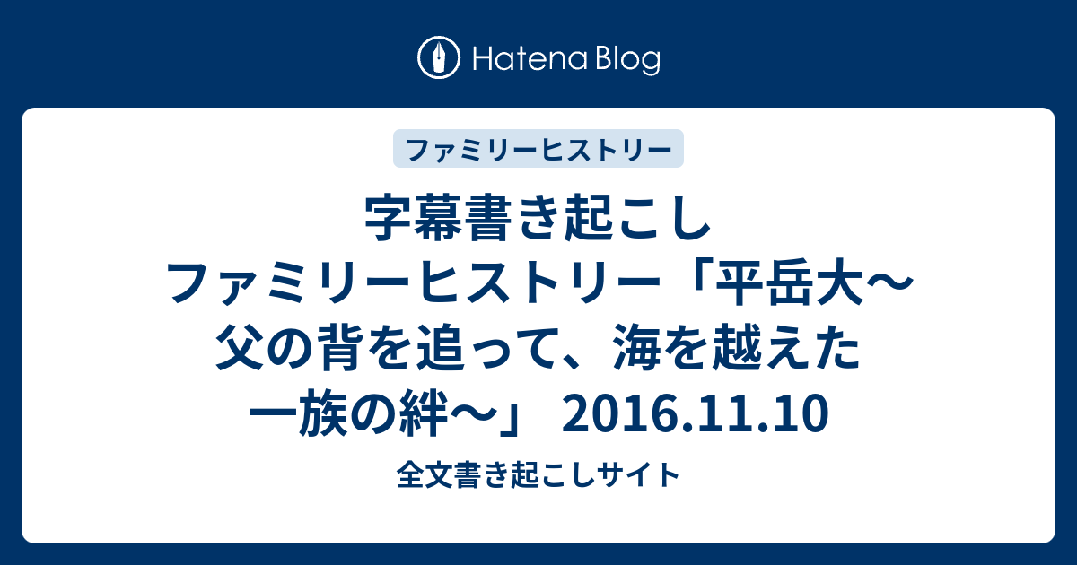 字幕書き起こし ファミリーヒストリー 平岳大 父の背を追って 海を越えた一族の絆 16 11 10 全文書き起こしサイト